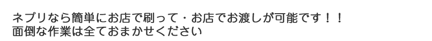 ネプリなら簡単にお店で刷って・お店でお渡しが可能です！！面倒な作業は全ておまかせください