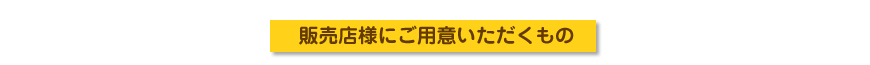 販売店様にご用意いただくもの